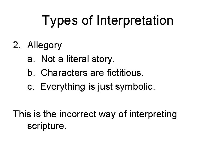 Types of Interpretation 2. Allegory a. Not a literal story. b. Characters are fictitious.