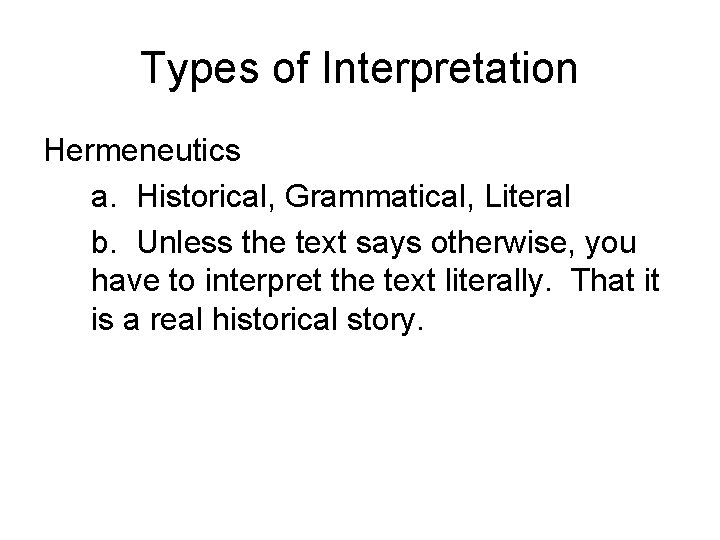 Types of Interpretation Hermeneutics a. Historical, Grammatical, Literal b. Unless the text says otherwise,