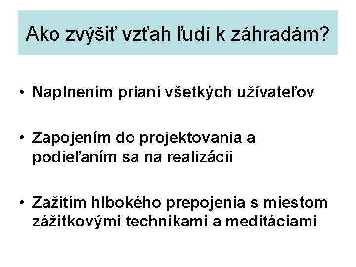 Ako zvýšiť vzťah ľudí k záhradám? • Naplnením prianí všetkých užívateľov • Zapojením do