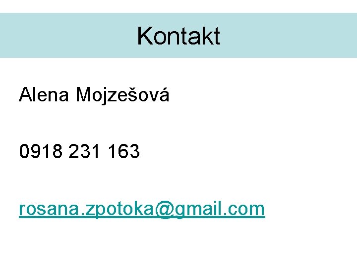 Kontakt Alena Mojzešová 0918 231 163 rosana. zpotoka@gmail. com 