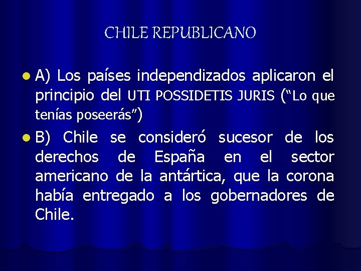 CHILE REPUBLICANO l A) Los países independizados aplicaron el principio del UTI POSSIDETIS JURIS