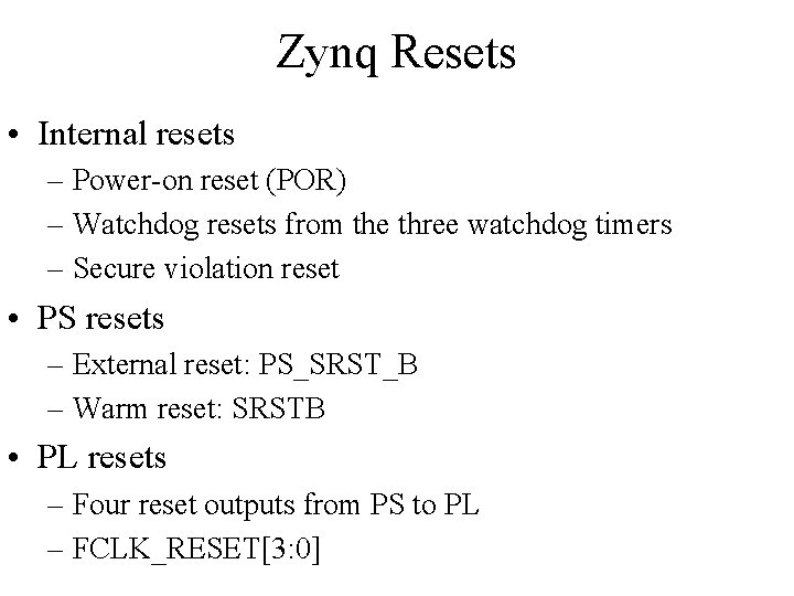 Zynq Resets • Internal resets – Power-on reset (POR) – Watchdog resets from the