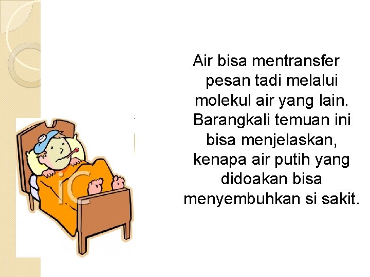 Air bisa mentransfer pesan tadi melalui molekul air yang lain. Barangkali temuan ini bisa