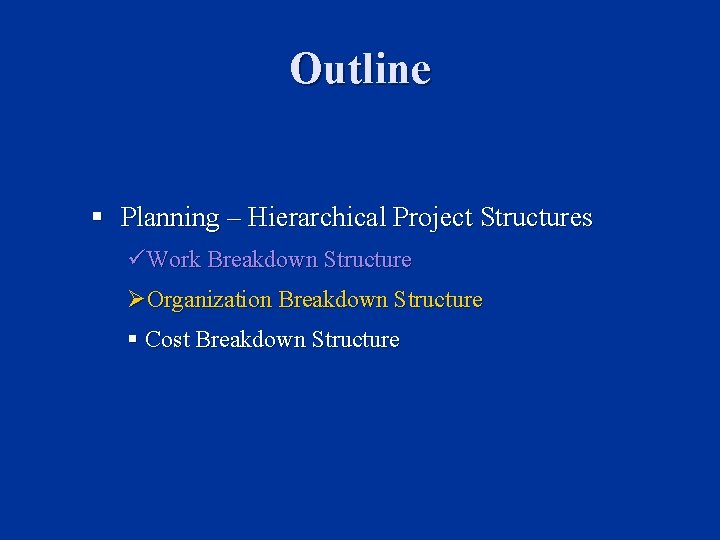 Outline § Planning – Hierarchical Project Structures üWork Breakdown Structure ØOrganization Breakdown Structure §