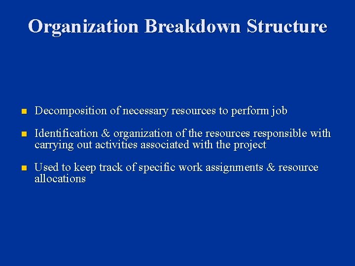 Organization Breakdown Structure n Decomposition of necessary resources to perform job n Identification &