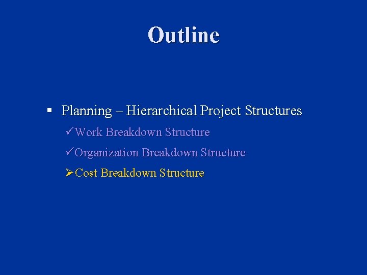 Outline § Planning – Hierarchical Project Structures üWork Breakdown Structure üOrganization Breakdown Structure ØCost