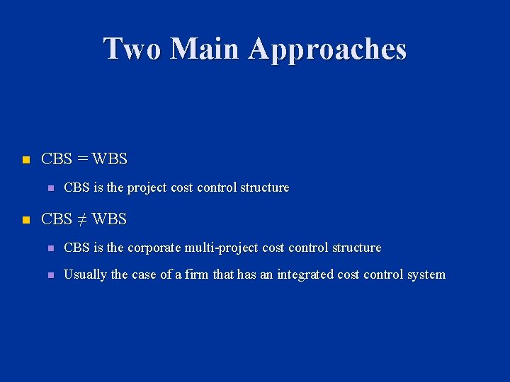 Two Main Approaches n CBS = WBS n n CBS is the project cost