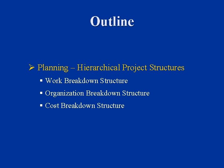 Outline Ø Planning – Hierarchical Project Structures § Work Breakdown Structure § Organization Breakdown