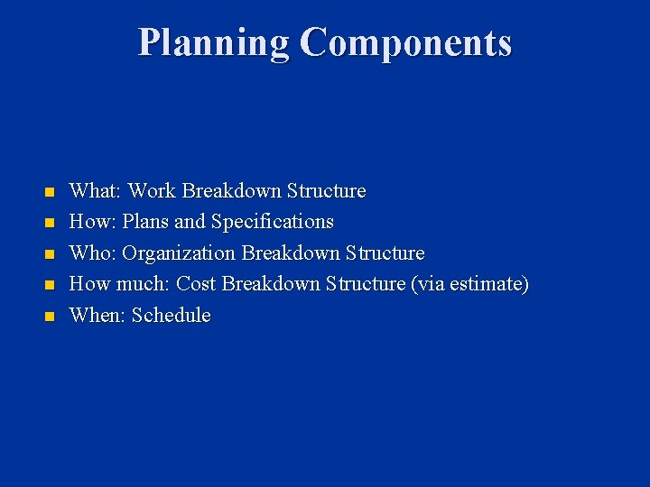 Planning Components n n n What: Work Breakdown Structure How: Plans and Specifications Who: