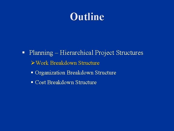 Outline § Planning – Hierarchical Project Structures ØWork Breakdown Structure § Organization Breakdown Structure