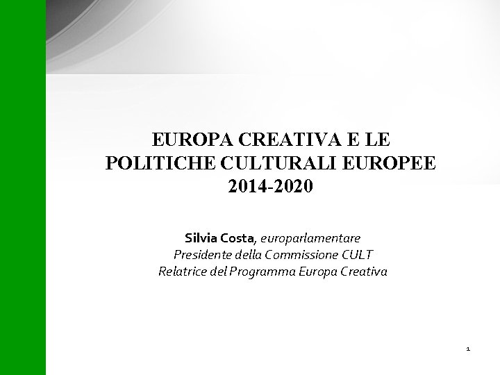 EUROPA CREATIVA E LE POLITICHE CULTURALI EUROPEE 2014 -2020 Silvia Costa, europarlamentare Presidente della