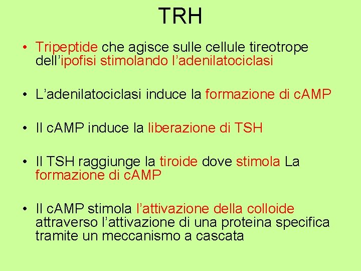 TRH • Tripeptide che agisce sulle cellule tireotrope dell’ipofisi stimolando l’adenilatociclasi • L’adenilatociclasi induce