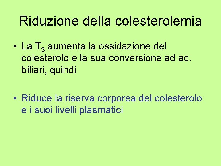 Riduzione della colesterolemia • La T 3 aumenta la ossidazione del colesterolo e la