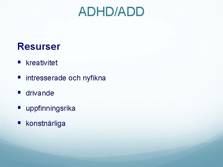 ADHD/ADD Resurser § kreativitet § intresserade och nyfikna § drivande § uppfinningsrika § konstnärliga