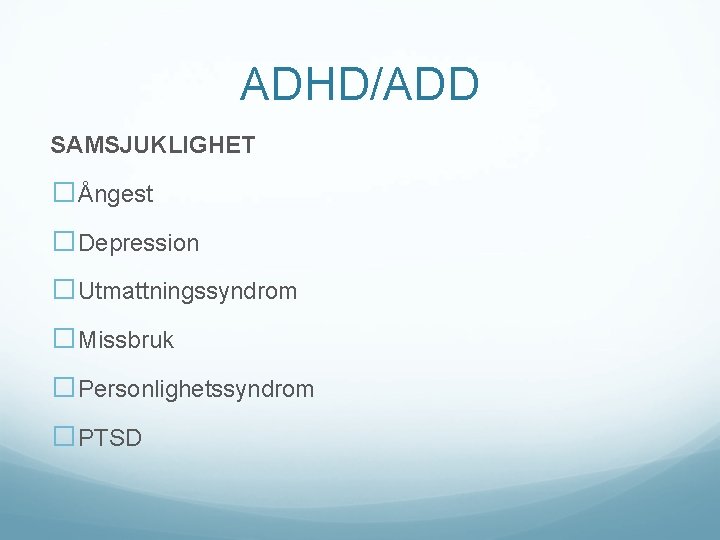 ADHD/ADD SAMSJUKLIGHET �Ångest �Depression �Utmattningssyndrom �Missbruk �Personlighetssyndrom �PTSD 