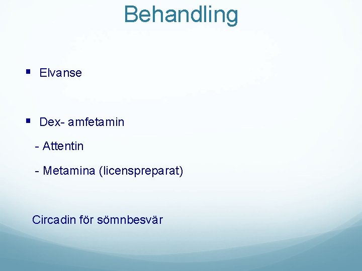 Behandling § Elvanse § Dex- amfetamin - Attentin - Metamina (licenspreparat) Circadin för sömnbesvär