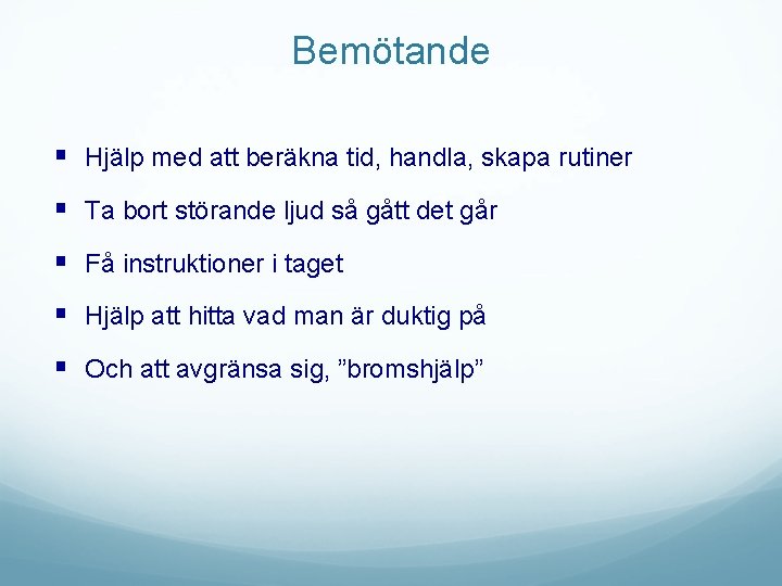 Bemötande § Hjälp med att beräkna tid, handla, skapa rutiner § Ta bort störande