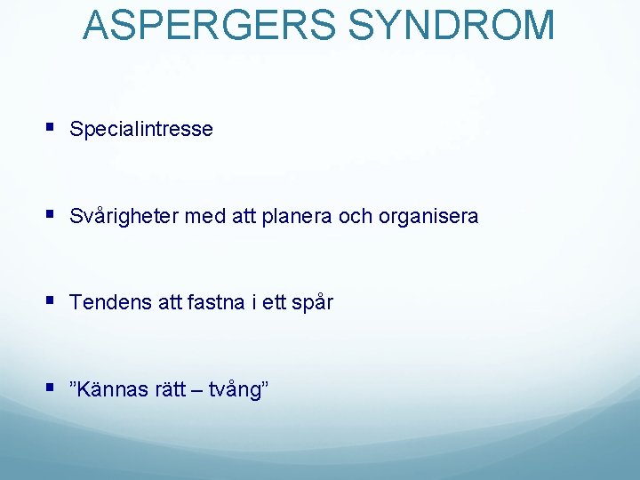 ASPERGERS SYNDROM § Specialintresse § Svårigheter med att planera och organisera § Tendens att