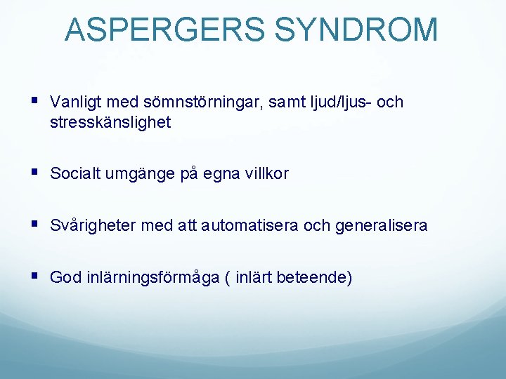 ASPERGERS SYNDROM § Vanligt med sömnstörningar, samt ljud/ljus- och stresskänslighet § Socialt umgänge på