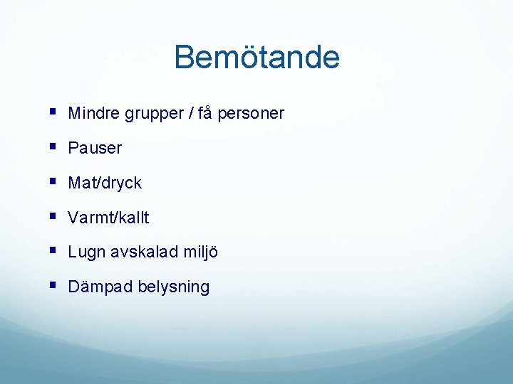 Bemötande § Mindre grupper / få personer § Pauser § Mat/dryck § Varmt/kallt §