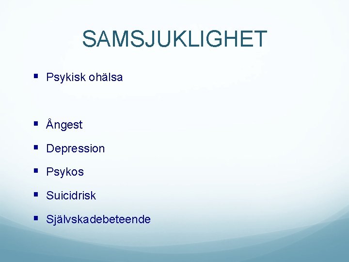 SAMSJUKLIGHET § Psykisk ohälsa § Ångest § Depression § Psykos § Suicidrisk § Självskadebeteende