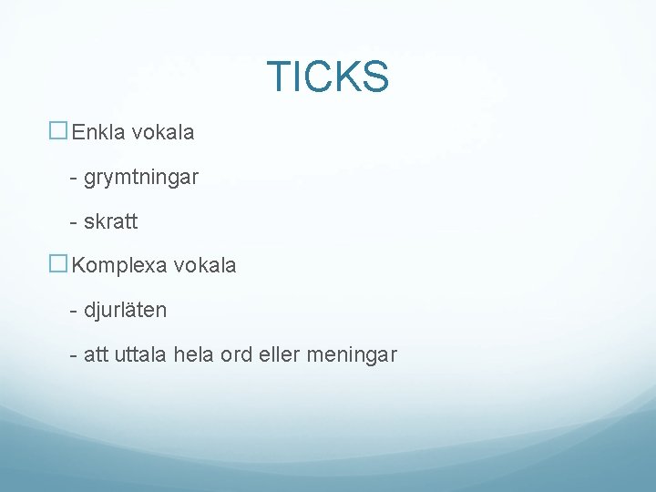 TICKS �Enkla vokala - grymtningar - skratt �Komplexa vokala - djurläten - att uttala