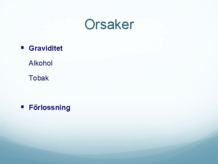 Orsaker § Graviditet Alkohol Tobak § Förlossning 