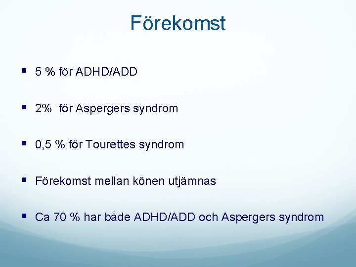 Förekomst § 5 % för ADHD/ADD § 2% för Aspergers syndrom § 0, 5