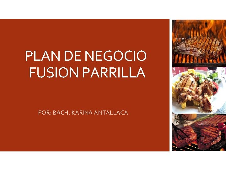 PLAN DE NEGOCIO FUSION PARRILLA POR: BACH. KARINA ANTALLACA 