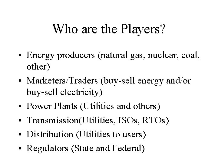 Who are the Players? • Energy producers (natural gas, nuclear, coal, other) • Marketers/Traders