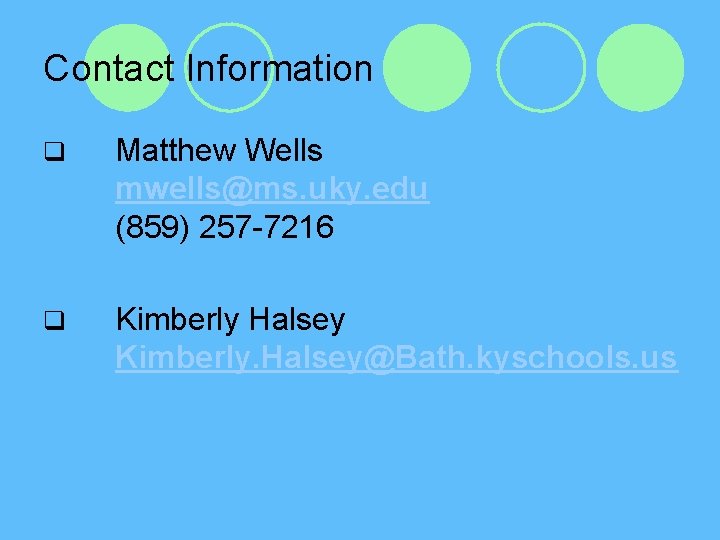 Contact Information q Matthew Wells mwells@ms. uky. edu (859) 257 -7216 q Kimberly Halsey