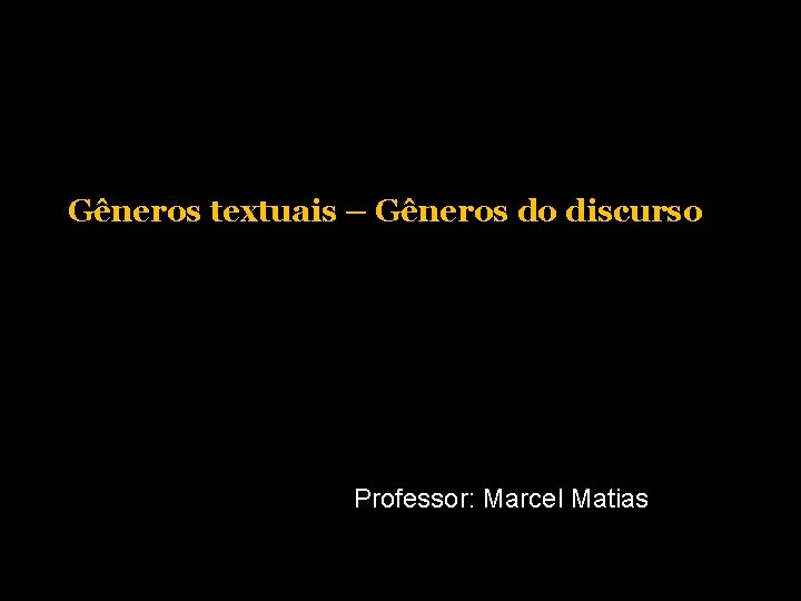 Gêneros textuais – Gêneros do discurso Professor: Marcel Matias 