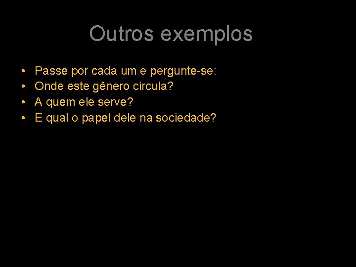 Outros exemplos • • Passe por cada um e pergunte-se: Onde este gênero circula?