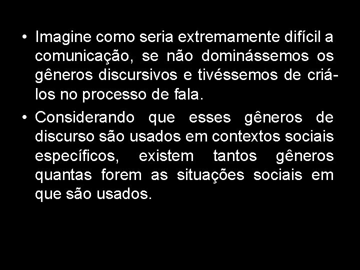  • Imagine como seria extremamente difícil a comunicação, se não dominássemos os gêneros