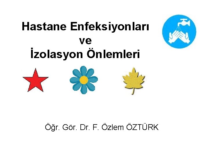 Hastane Enfeksiyonları ve İzolasyon Önlemleri Öğr. Gör. Dr. F. Özlem ÖZTÜRK 