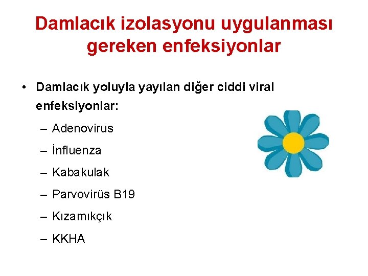 Damlacık izolasyonu uygulanması gereken enfeksiyonlar • Damlacık yoluyla yayılan diğer ciddi viral enfeksiyonlar: –