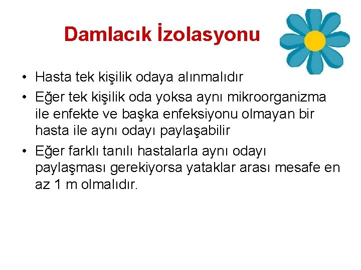 Damlacık İzolasyonu • Hasta tek kişilik odaya alınmalıdır • Eğer tek kişilik oda yoksa