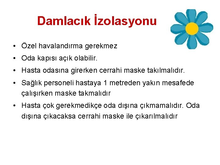 Damlacık İzolasyonu • Özel havalandırma gerekmez • Oda kapısı açık olabilir. • Hasta odasına