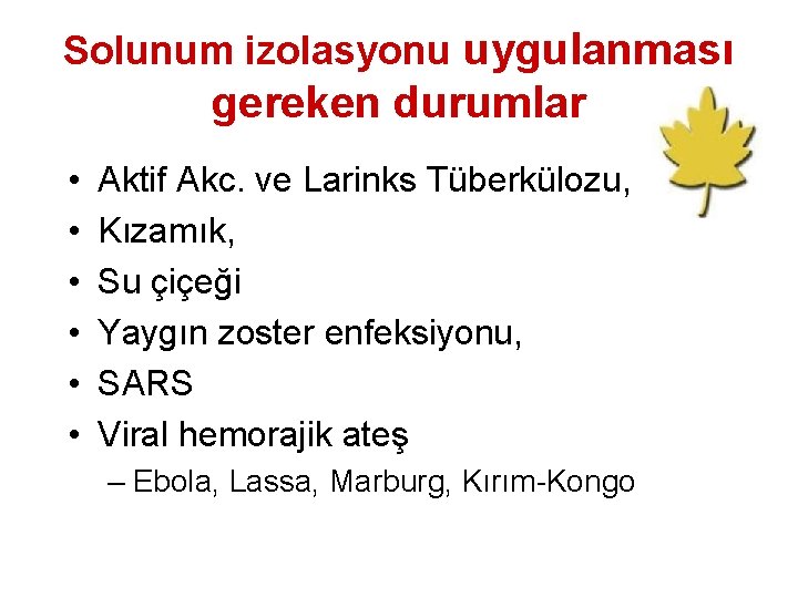 Solunum izolasyonu uygulanması gereken durumlar • • • Aktif Akc. ve Larinks Tüberkülozu, Kızamık,