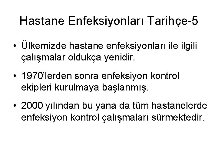 Hastane Enfeksiyonları Tarihçe-5 • Ülkemizde hastane enfeksiyonları ile ilgili çalışmalar oldukça yenidir. • 1970’lerden