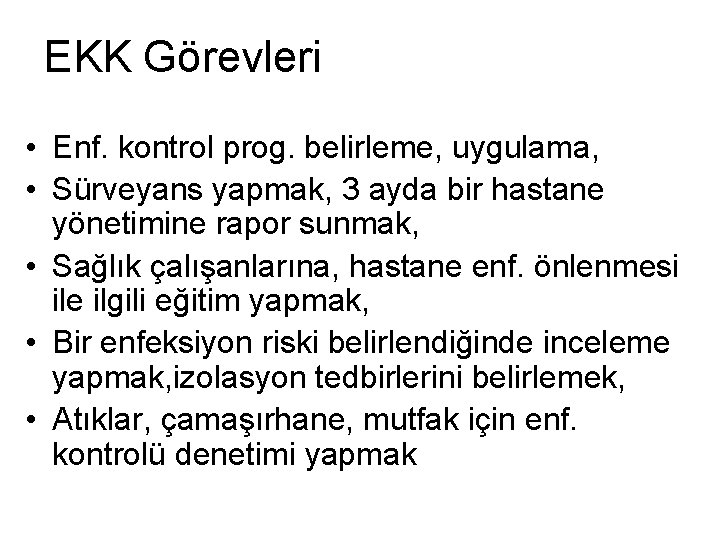 EKK Görevleri • Enf. kontrol prog. belirleme, uygulama, • Sürveyans yapmak, 3 ayda bir