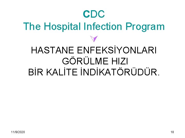 CDC The Hospital Infection Program HASTANE ENFEKSİYONLARI GÖRÜLME HIZI BİR KALİTE İNDİKATÖRÜDÜR. 11/9/2020 18