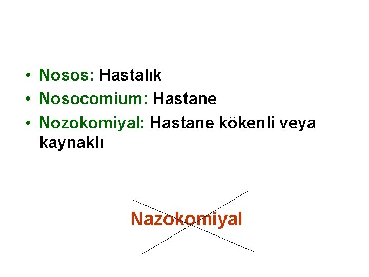  • Nosos: Hastalık • Nosocomium: Hastane • Nozokomiyal: Hastane kökenli veya kaynaklı Nazokomiyal