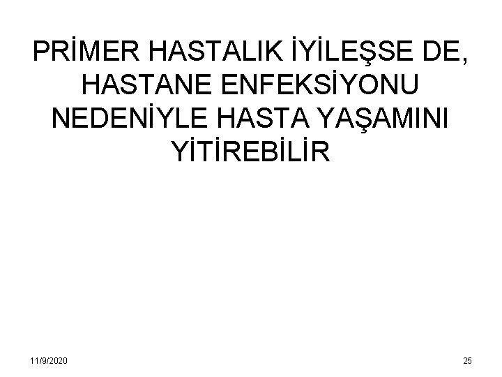 PRİMER HASTALIK İYİLEŞSE DE, HASTANE ENFEKSİYONU NEDENİYLE HASTA YAŞAMINI YİTİREBİLİR 11/9/2020 25 