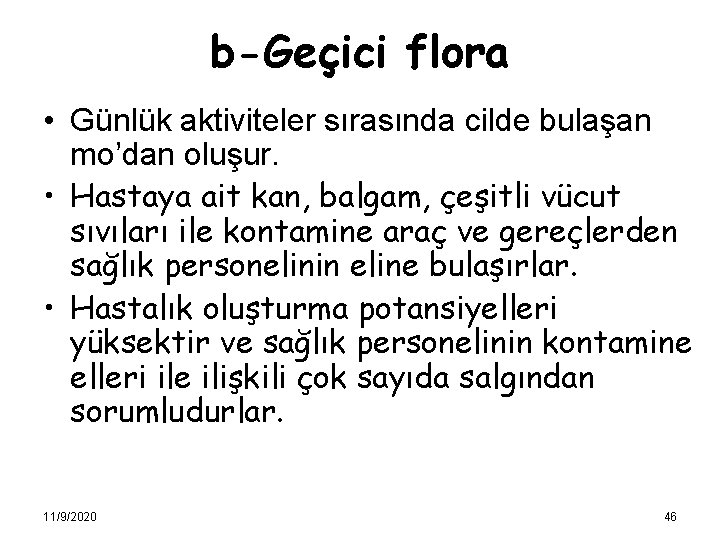 b-Geçici flora • Günlük aktiviteler sırasında cilde bulaşan mo’dan oluşur. • Hastaya ait kan,