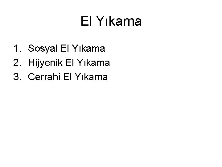 El Yıkama 1. Sosyal El Yıkama 2. Hijyenik El Yıkama 3. Cerrahi El Yıkama