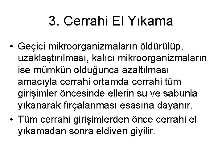 3. Cerrahi El Yıkama • Geçici mikroorganizmaların öldürülüp, uzaklaştırılması, kalıcı mikroorganizmaların ise mümkün olduğunca