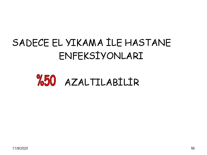 SADECE EL YIKAMA İLE HASTANE ENFEKSİYONLARI AZALTILABİLİR 11/9/2020 59 