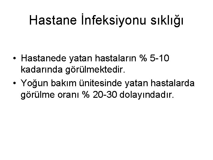 Hastane İnfeksiyonu sıklığı • Hastanede yatan hastaların % 5 -10 kadarında görülmektedir. • Yoğun