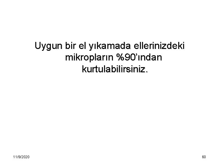 Uygun bir el yıkamada ellerinizdeki mikropların %90’ından kurtulabilirsiniz. 11/9/2020 60 